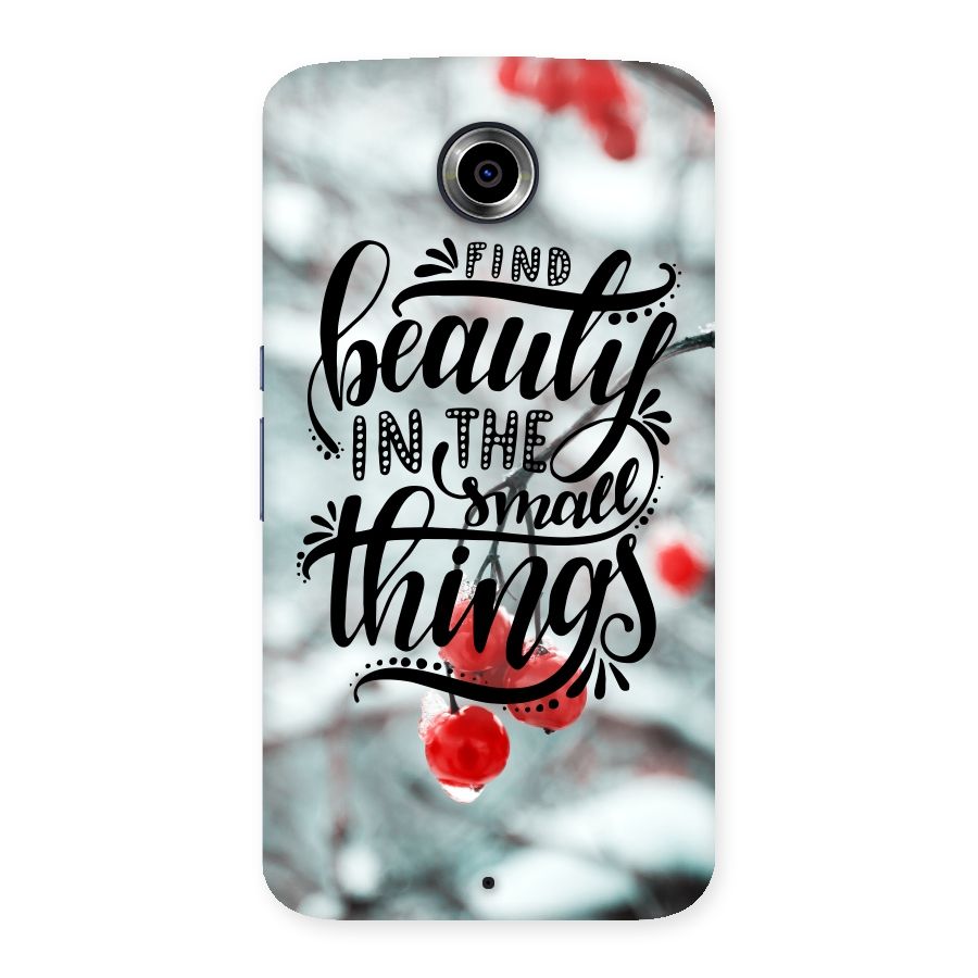 Beauty in Small Things Back Case for Nexsus 6