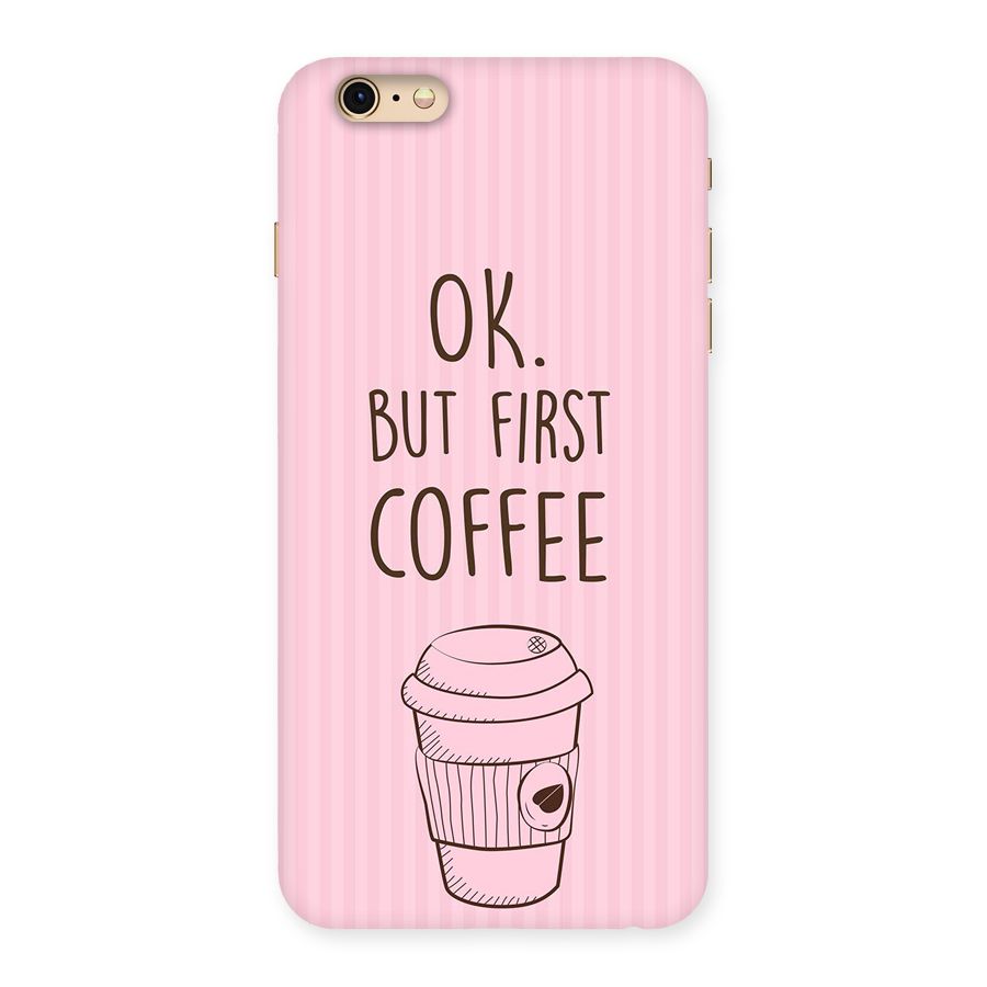 But First Coffee (Pink) Back Case for iPhone 6 Plus 6S Plus