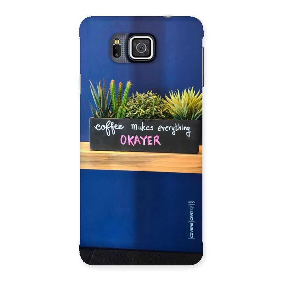 Coffee Makes Everything Okayer Back Case for Galaxy Alpha