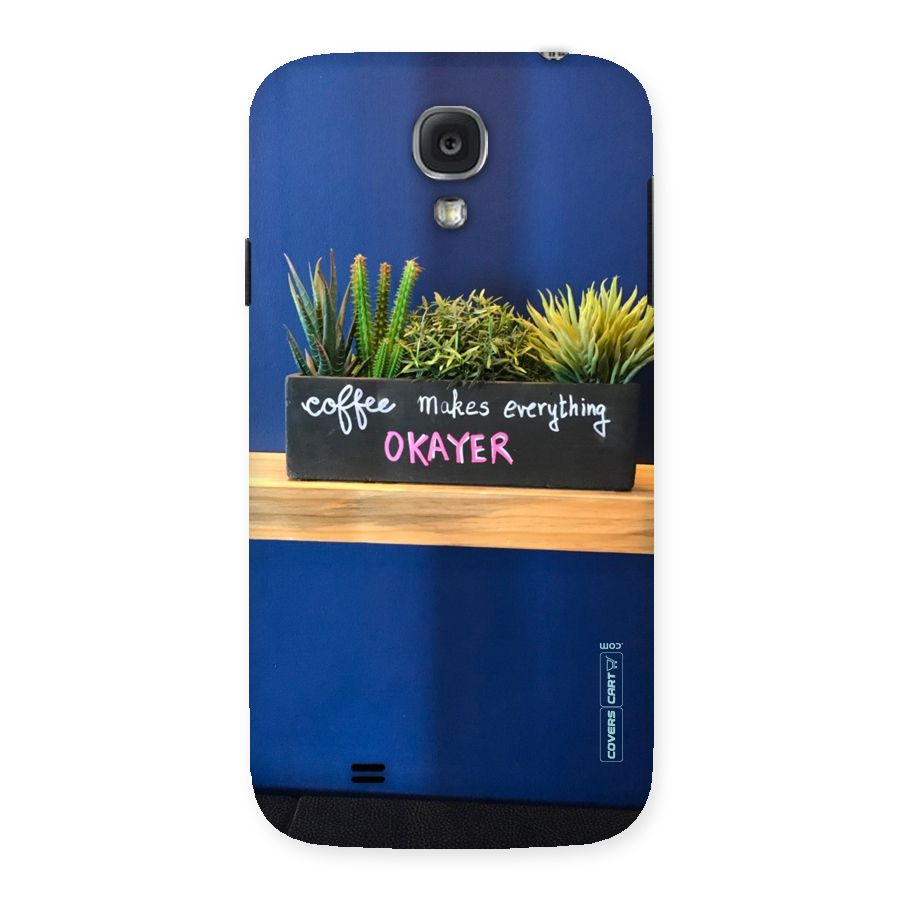 Coffee Makes Everything Okayer Back Case for Samsung Galaxy S4