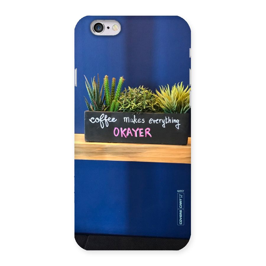 Coffee Makes Everything Okayer Back Case for iPhone 6 6S