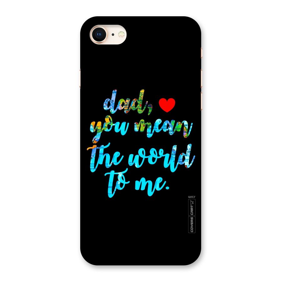 Dad You Mean World to Me Back Case for iPhone 8
