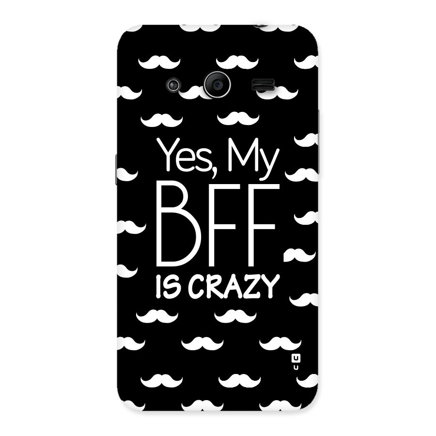 My Bff Is Crazy Back Case for Galaxy Core 2