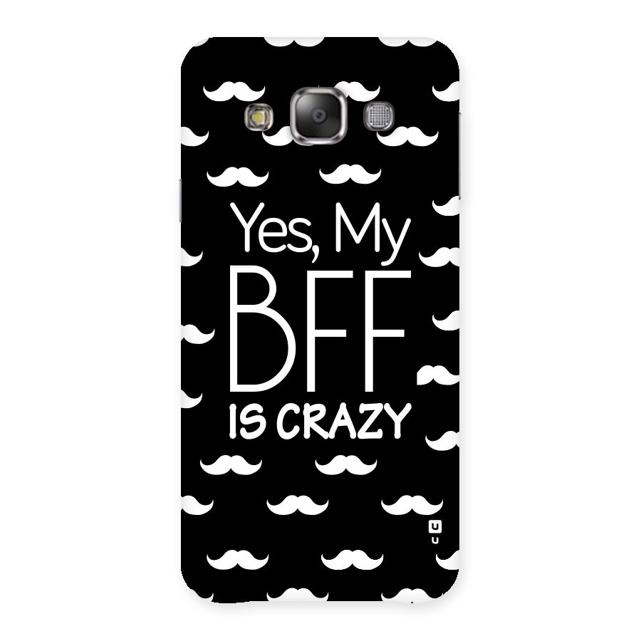 My Bff Is Crazy Back Case for Galaxy E7