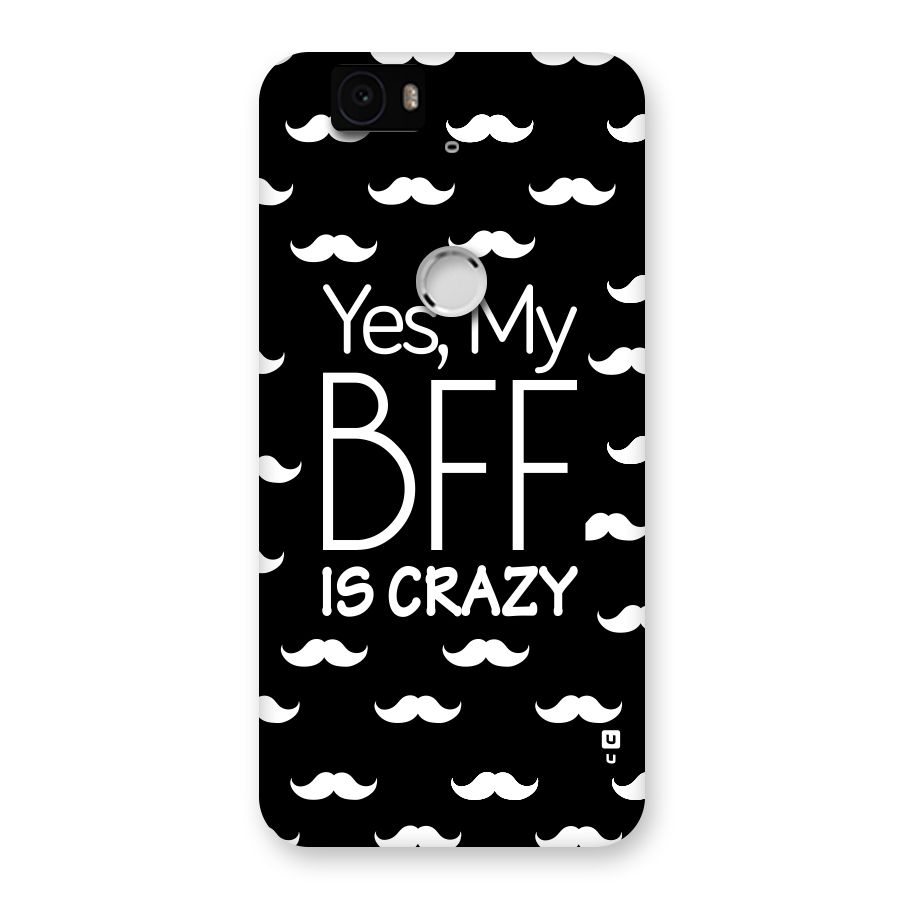 My Bff Is Crazy Back Case for Google Nexus-6P