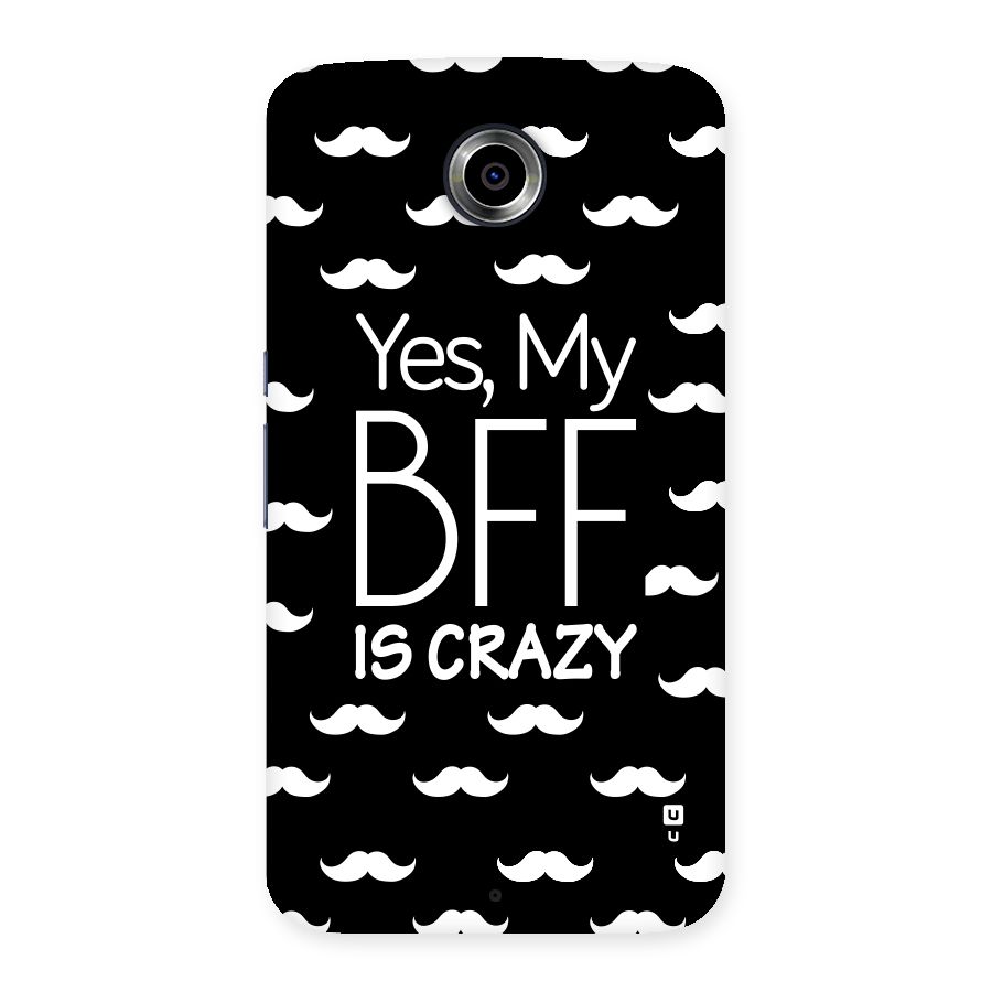 My Bff Is Crazy Back Case for Nexsus 6
