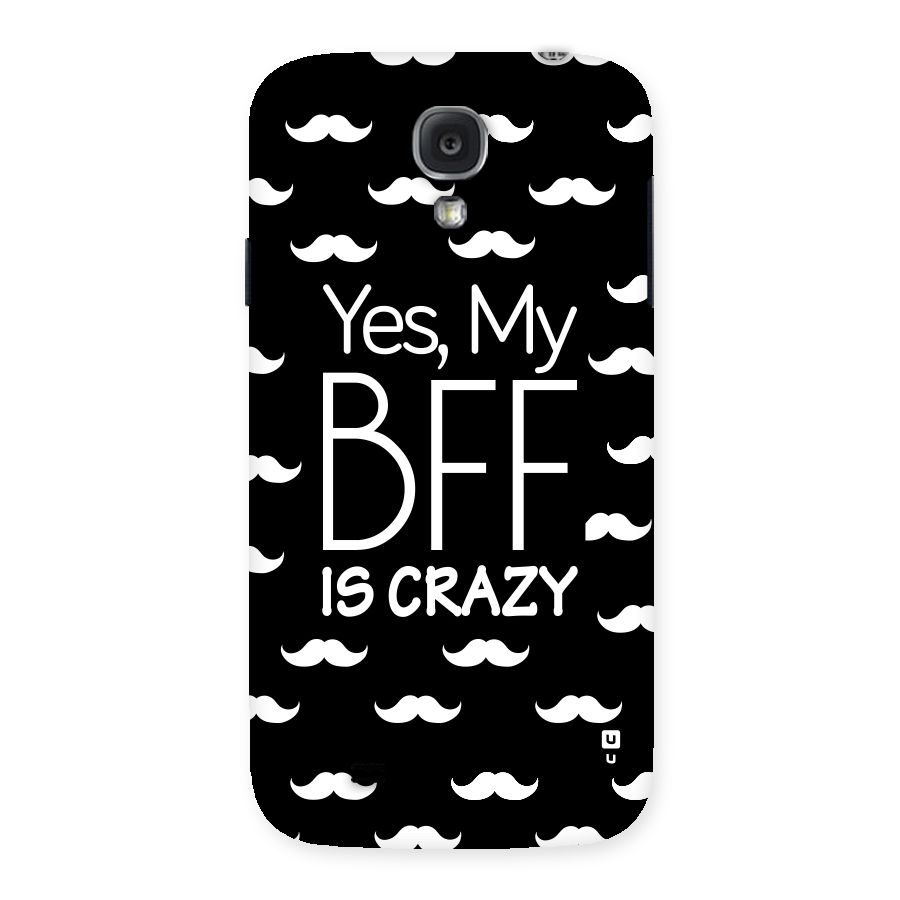 My Bff Is Crazy Back Case for Samsung Galaxy S4