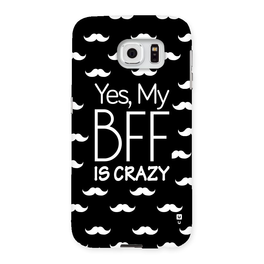 My Bff Is Crazy Back Case for Samsung Galaxy S6