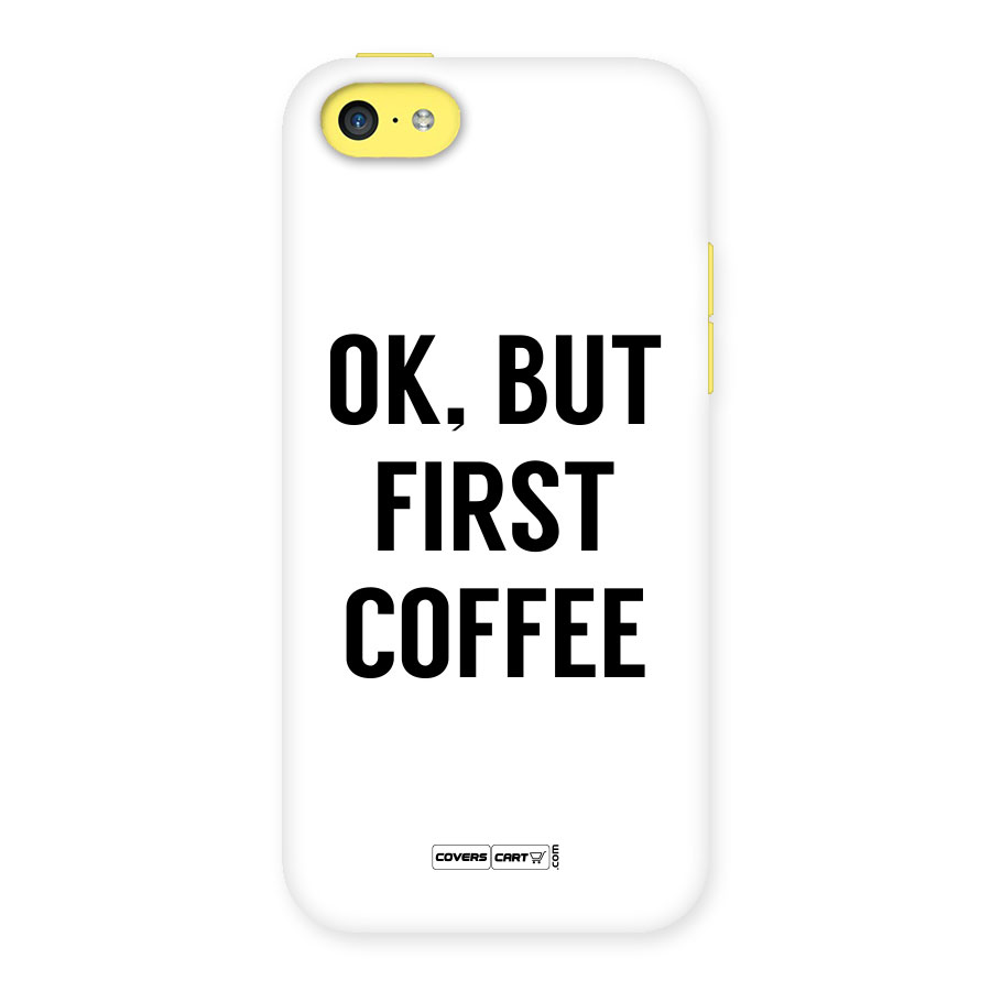 OK But First Coffee (White) Back Case for iPhone 5C