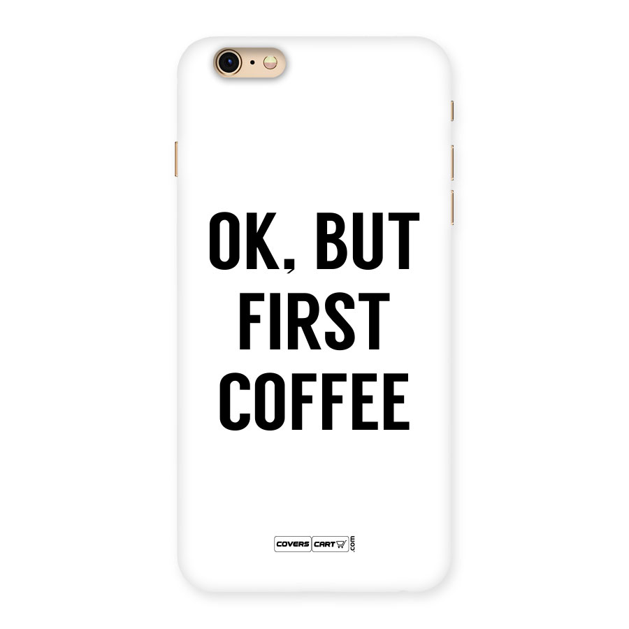OK But First Coffee (White) Back Case for iPhone 6 Plus 6S Plus