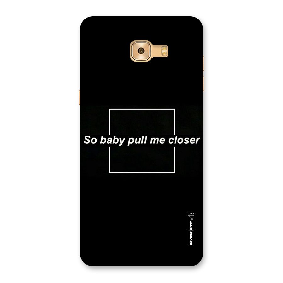 Pull Me Closer Back Case for Galaxy C9 Pro