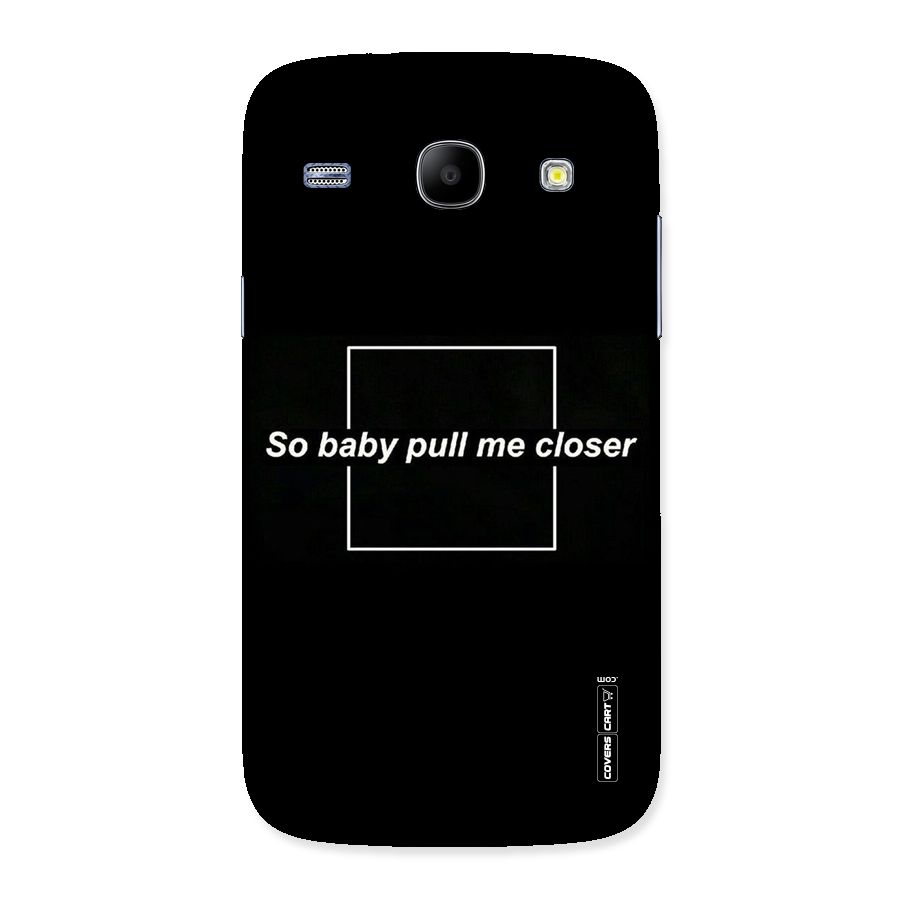 Pull Me Closer Back Case for Galaxy Core