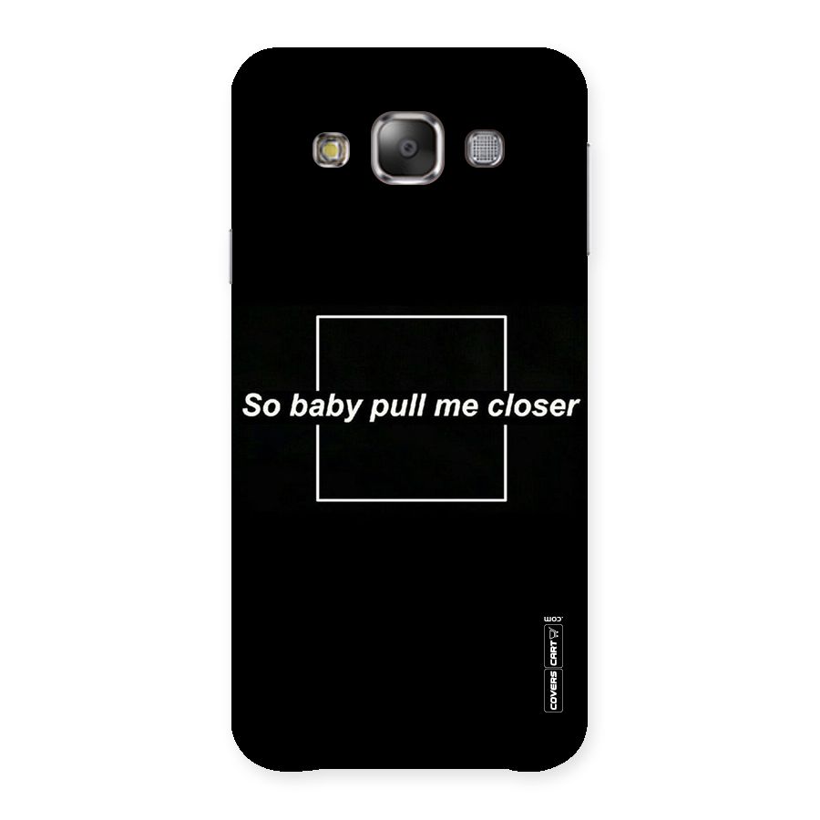 Pull Me Closer Back Case for Galaxy E7