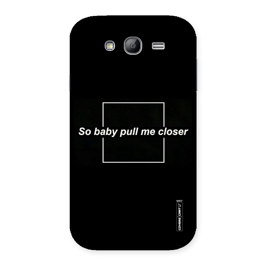 Pull Me Closer Back Case for Galaxy Grand Neo