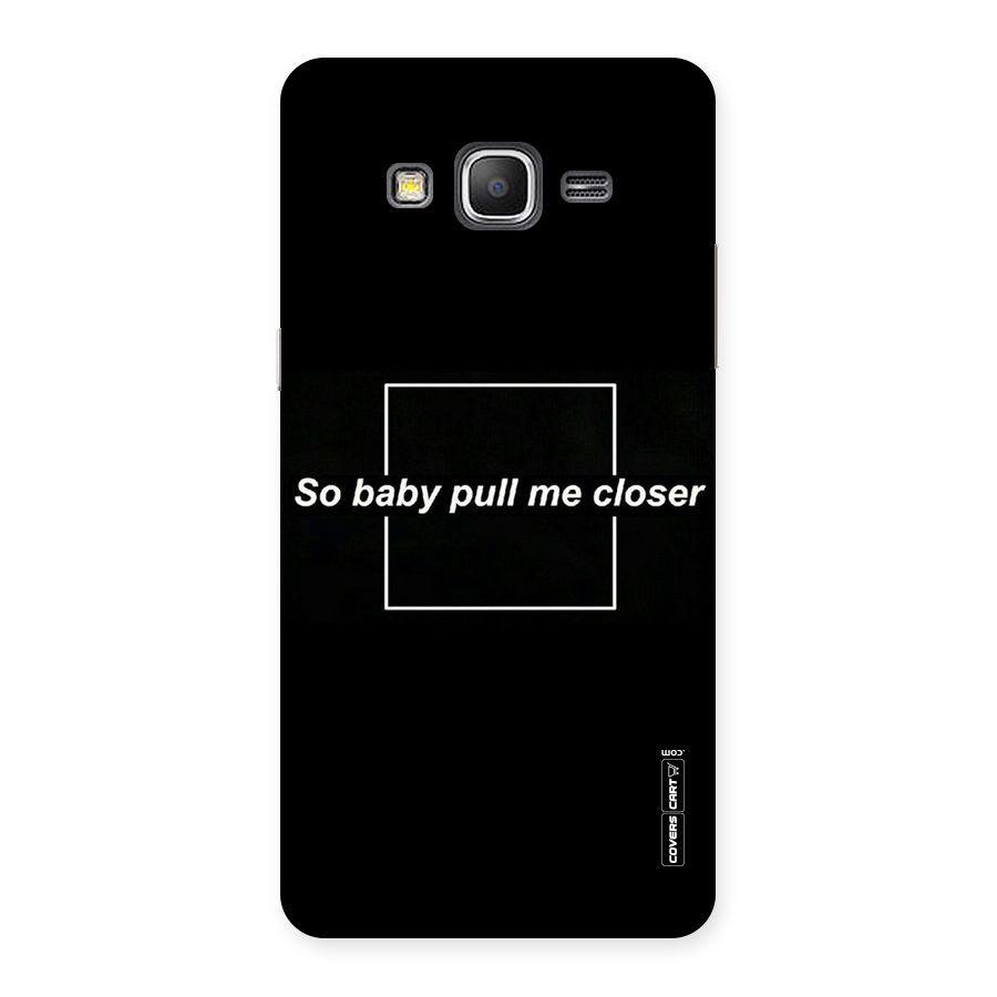Pull Me Closer Back Case for Galaxy Grand Prime