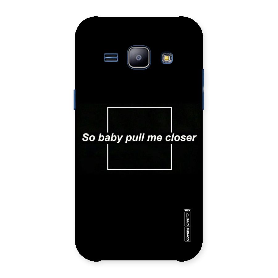 Pull Me Closer Back Case for Galaxy J1