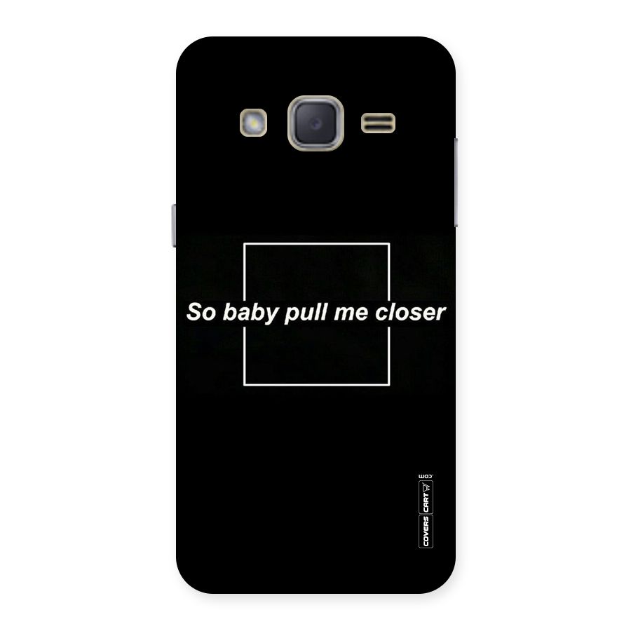 Pull Me Closer Back Case for Galaxy J2