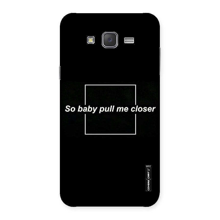 Pull Me Closer Back Case for Galaxy J7