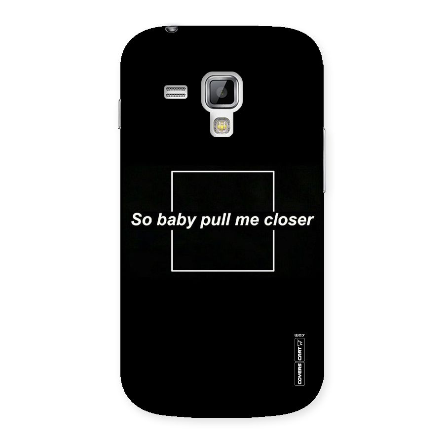 Pull Me Closer Back Case for Galaxy S Duos