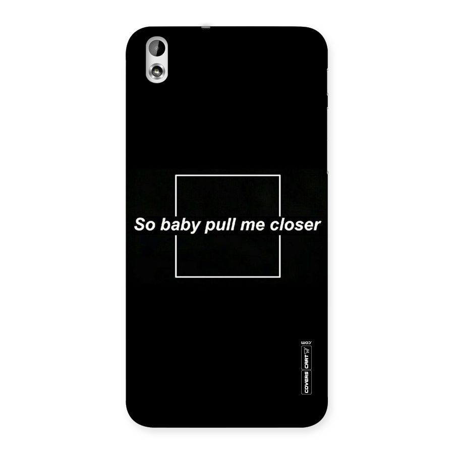 Pull Me Closer Back Case for HTC Desire 816g