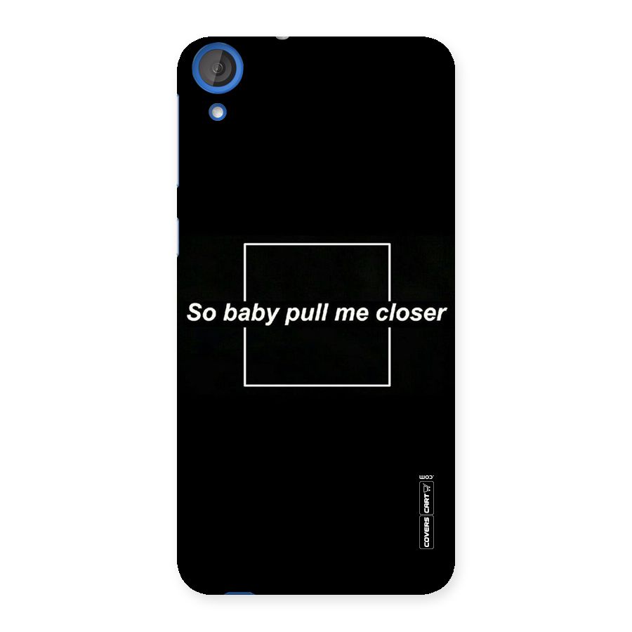 Pull Me Closer Back Case for HTC Desire 820