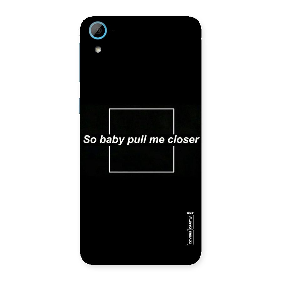 Pull Me Closer Back Case for HTC Desire 826