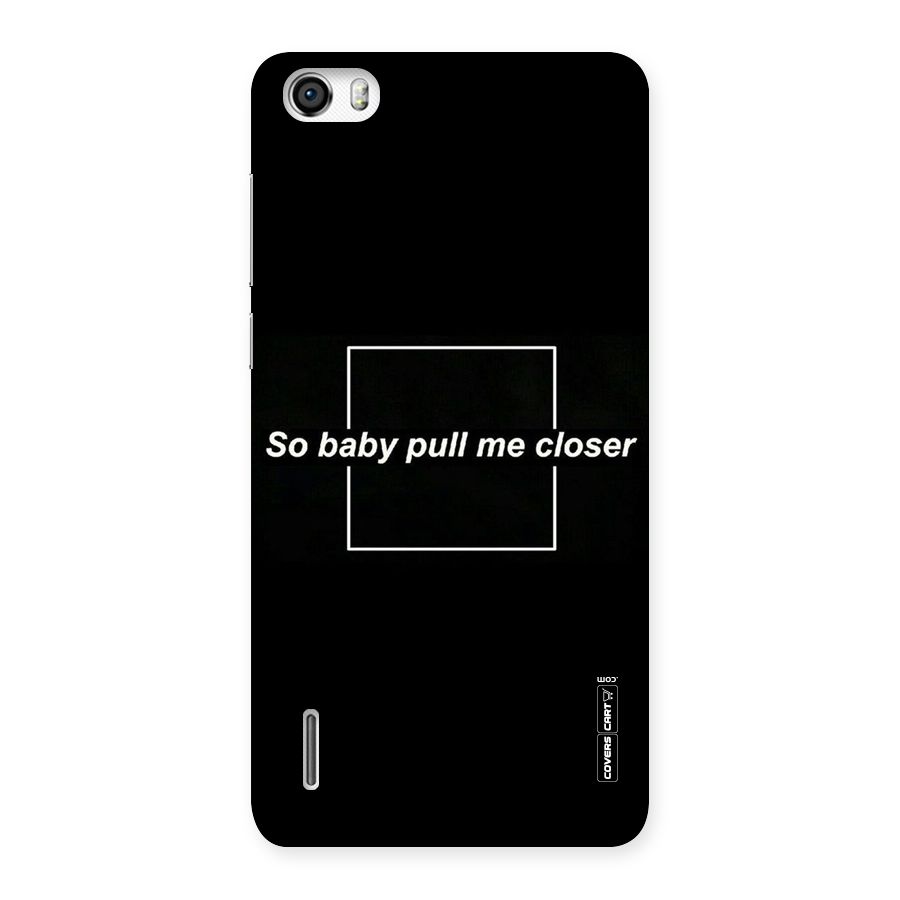 Pull Me Closer Back Case for Honor 6