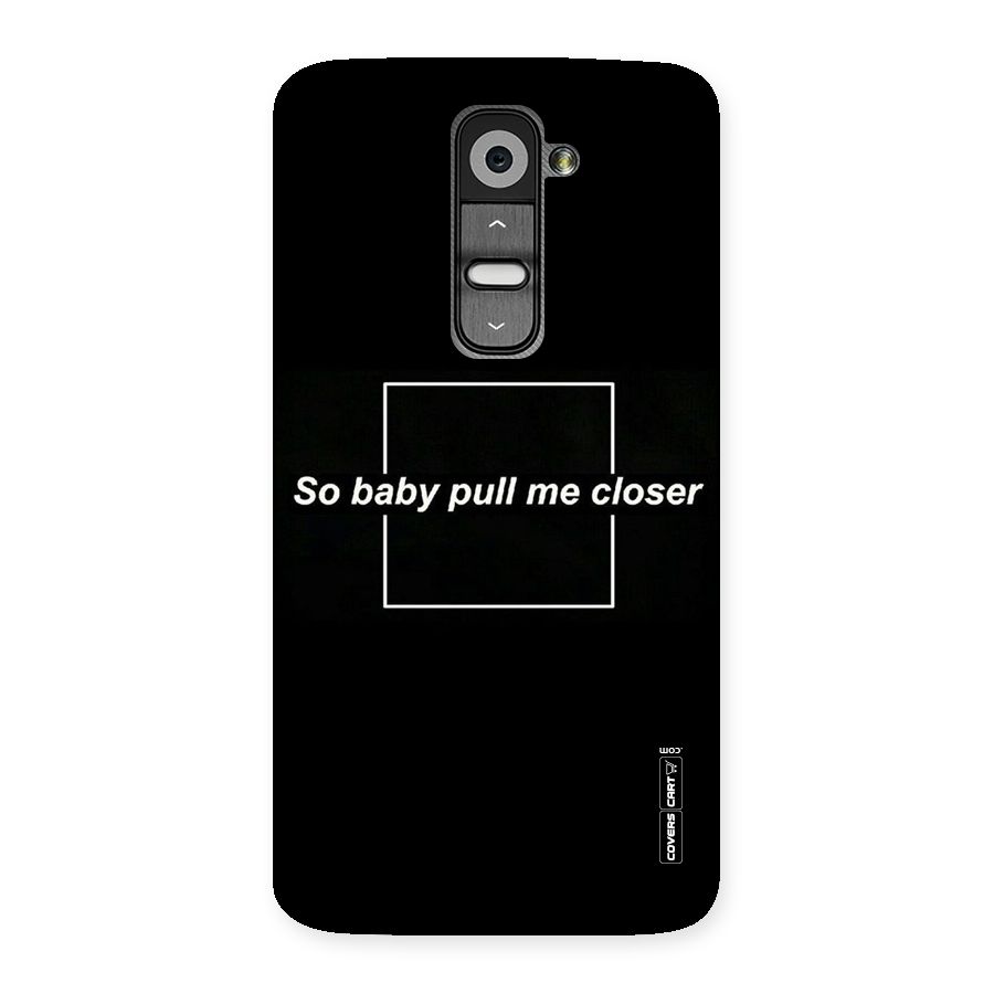 Pull Me Closer Back Case for LG G2