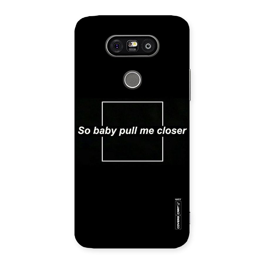 Pull Me Closer Back Case for LG G5