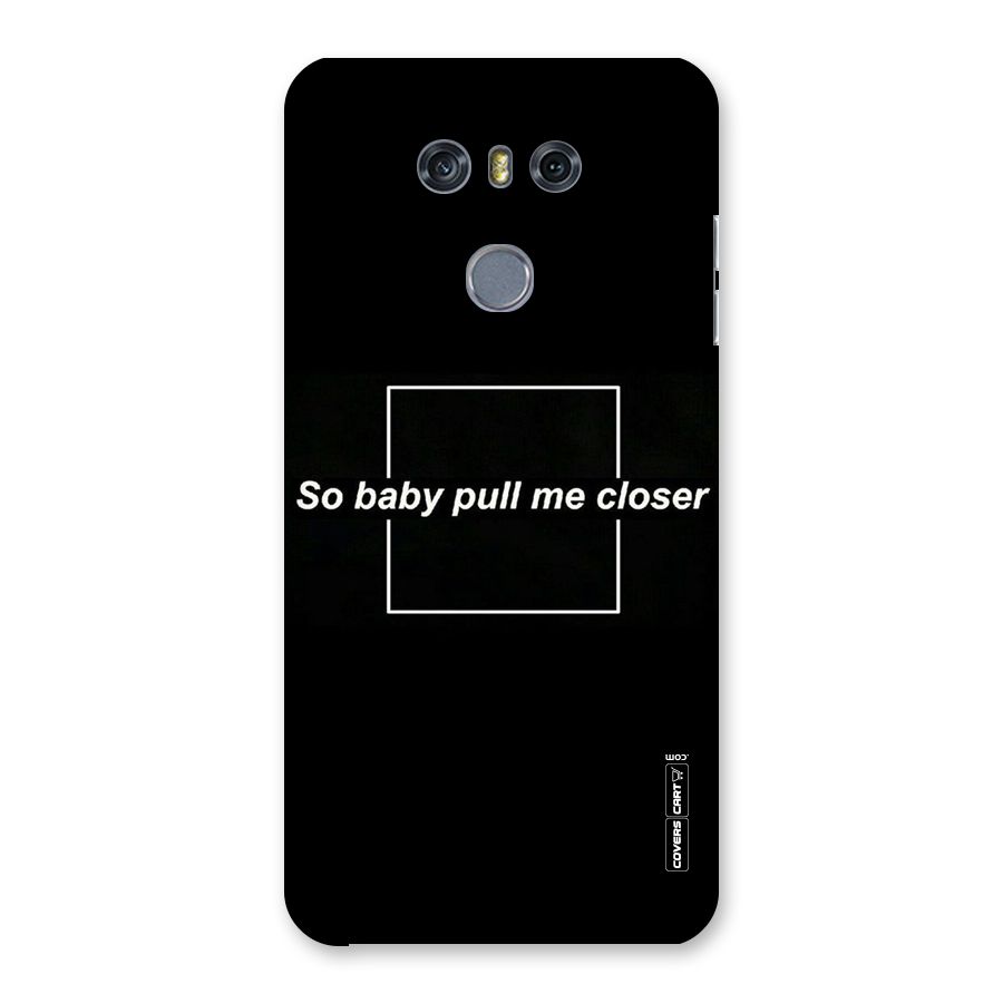 Pull Me Closer Back Case for LG G6