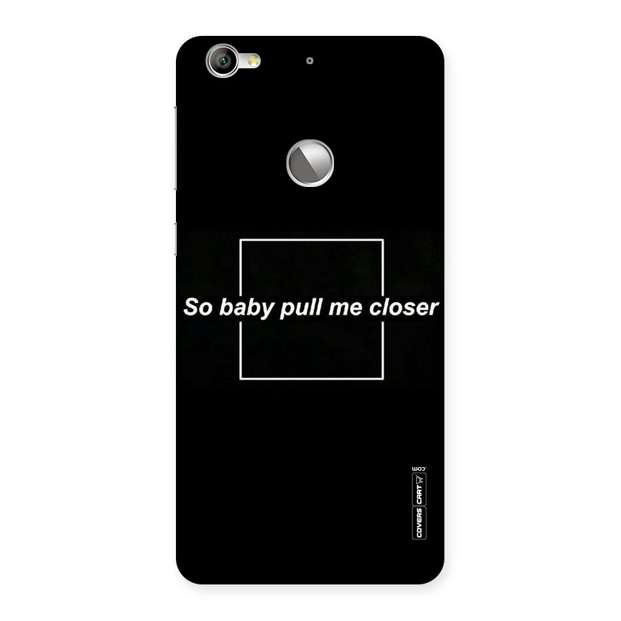 Pull Me Closer Back Case for LeTV Le 1s