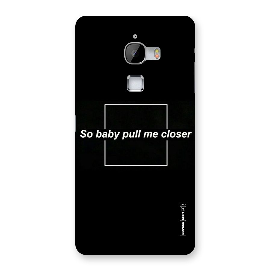 Pull Me Closer Back Case for LeTv Le Max