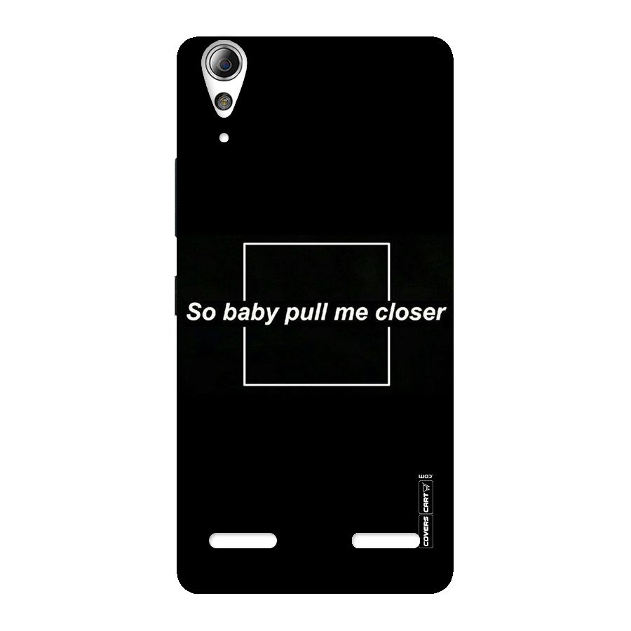 Pull Me Closer Back Case for Lenovo A6000 Plus