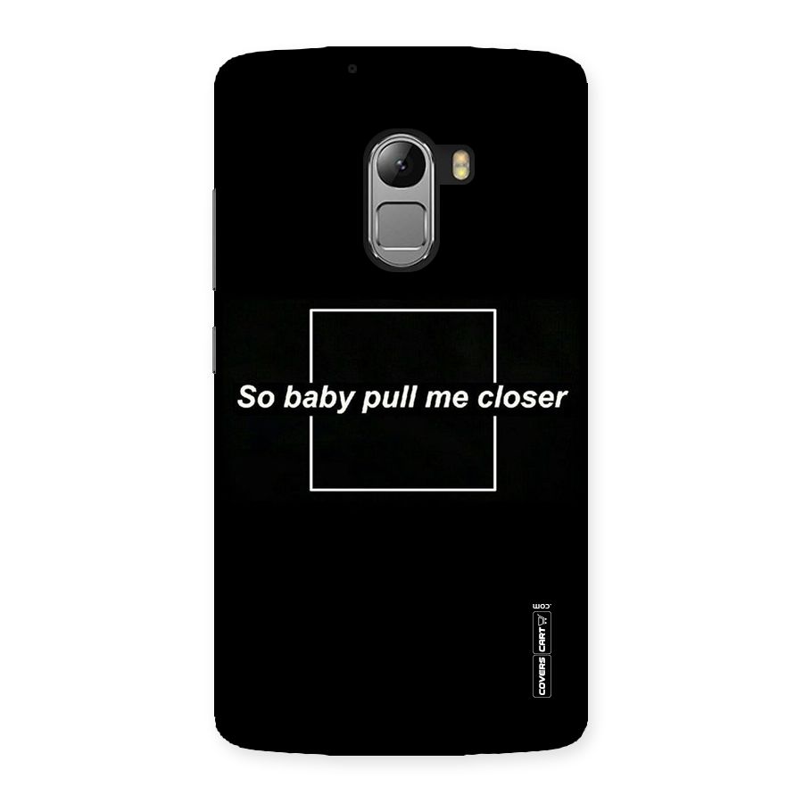 Pull Me Closer Back Case for Lenovo K4 Note