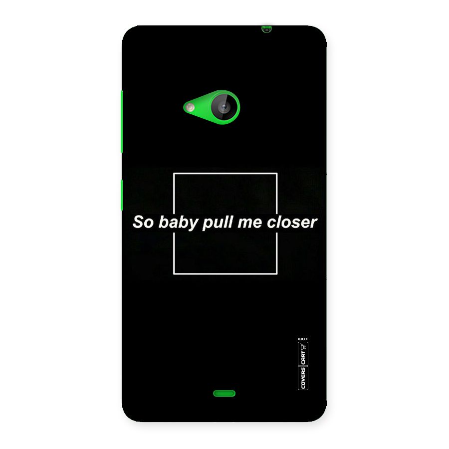 Pull Me Closer Back Case for Lumia 535