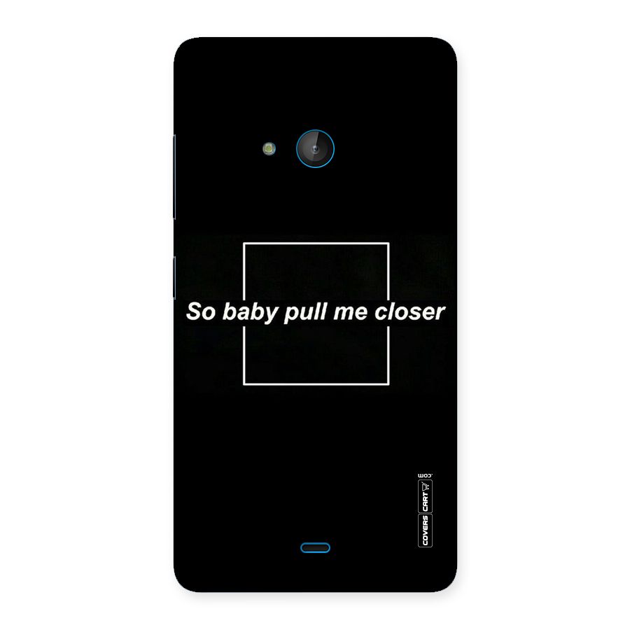 Pull Me Closer Back Case for Lumia 540