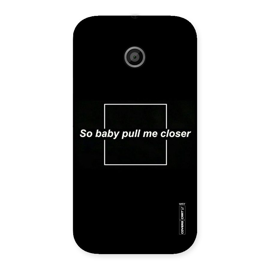 Pull Me Closer Back Case for Moto E