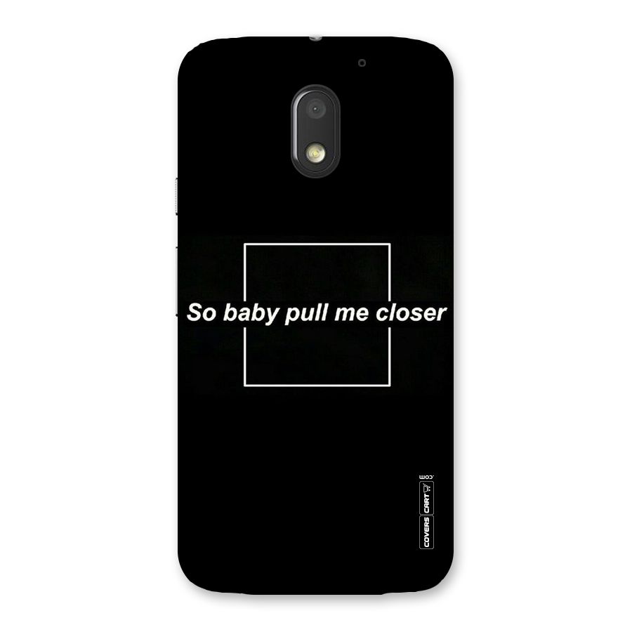 Pull Me Closer Back Case for Moto E3 Power