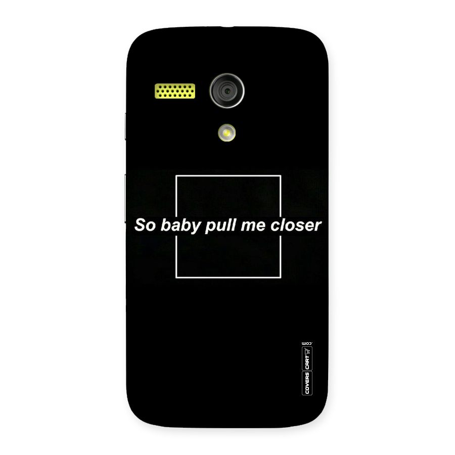 Pull Me Closer Back Case for Moto G