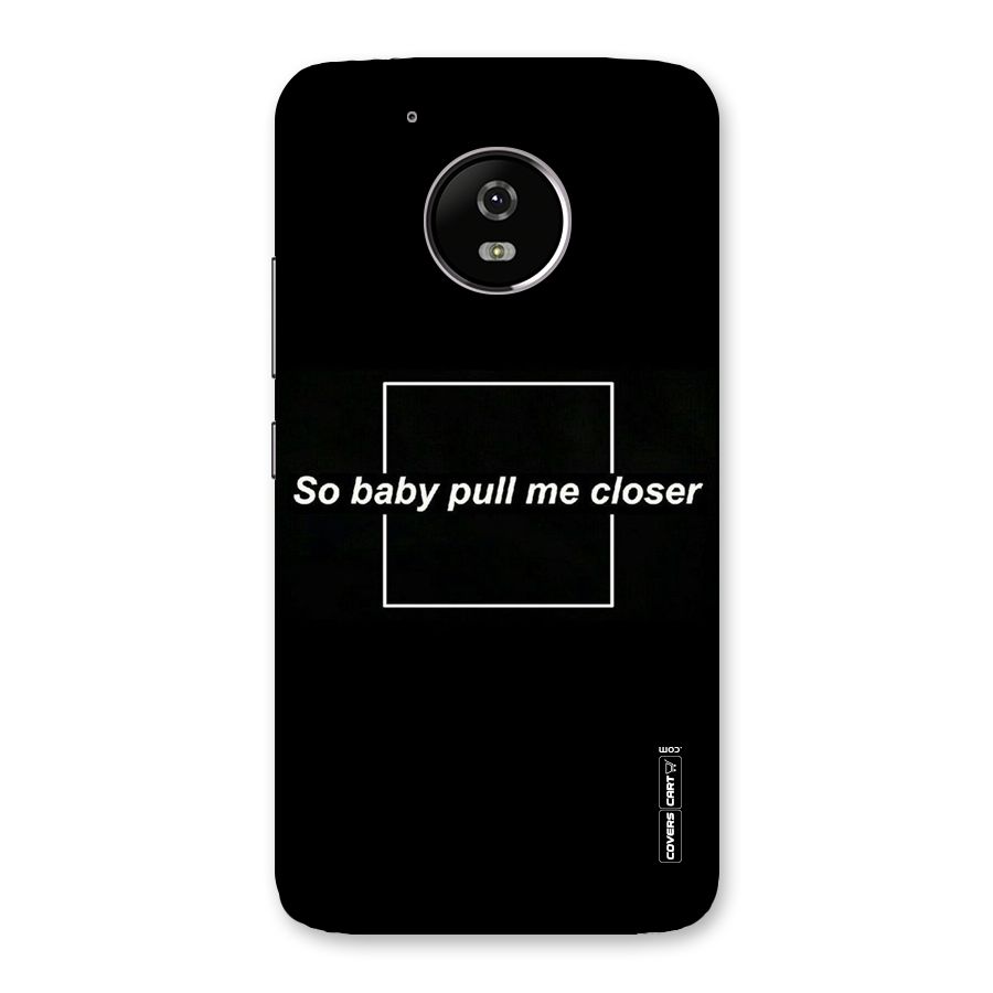 Pull Me Closer Back Case for Moto G5