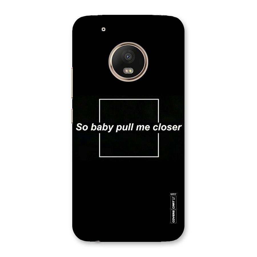 Pull Me Closer Back Case for Moto G5 Plus