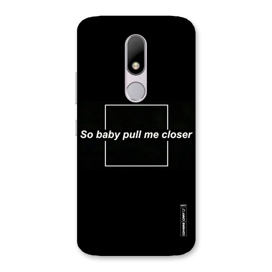 Pull Me Closer Back Case for Moto M