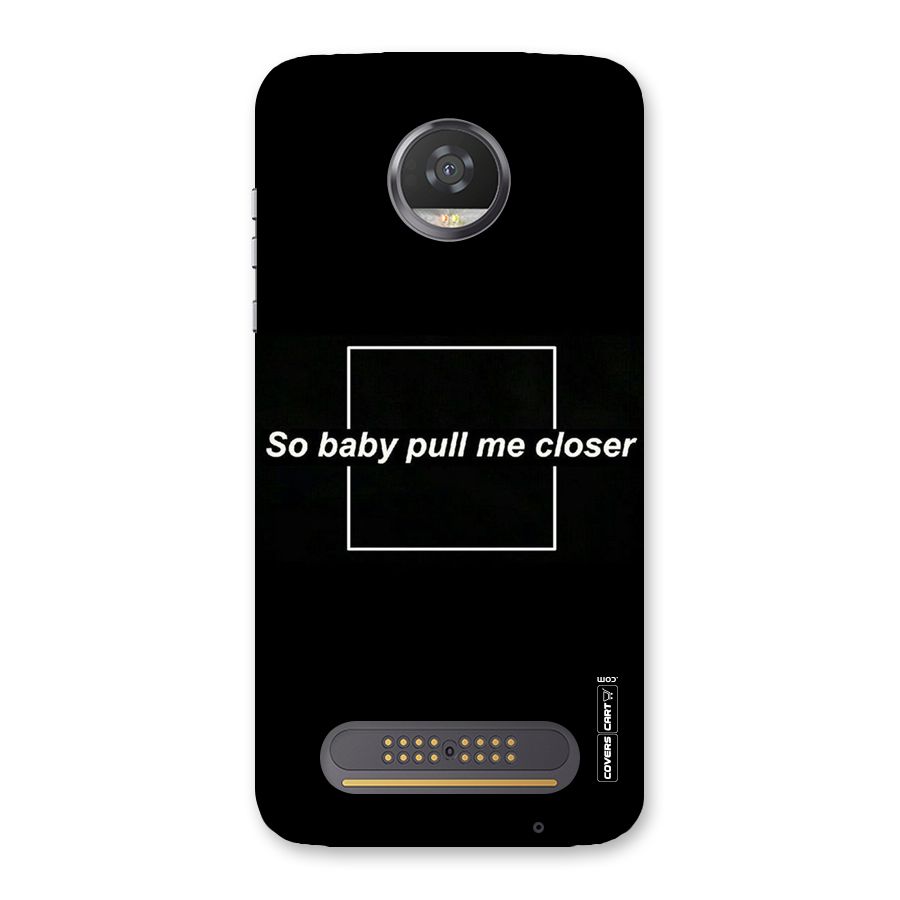 Pull Me Closer Back Case for Moto Z2 Play