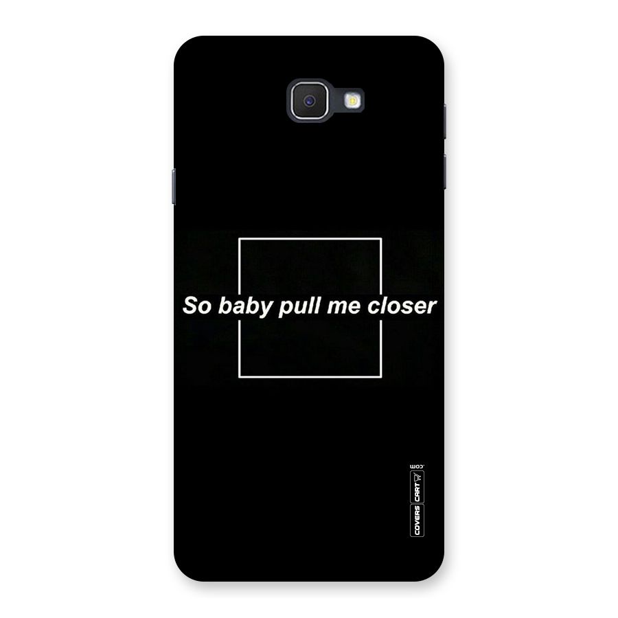 Pull Me Closer Back Case for Samsung Galaxy J7 Prime