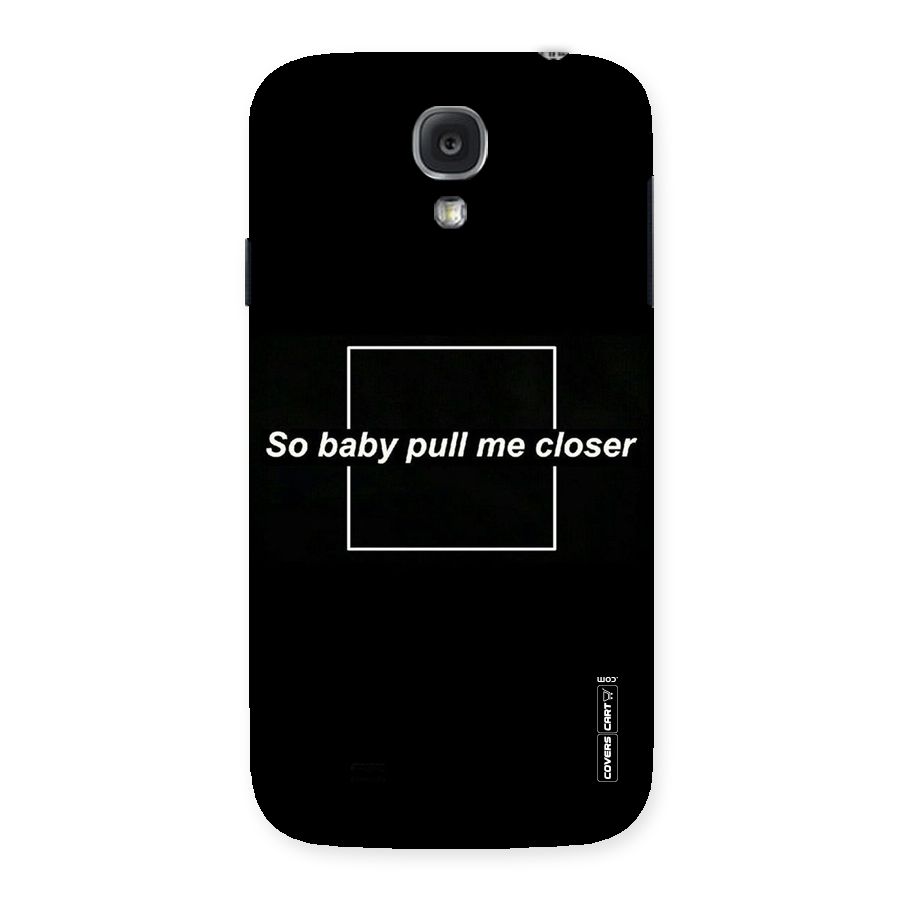 Pull Me Closer Back Case for Samsung Galaxy S4