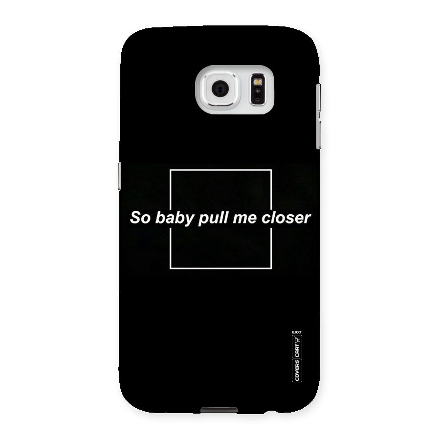 Pull Me Closer Back Case for Samsung Galaxy S6