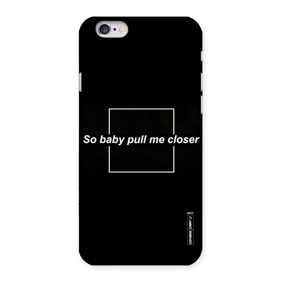 Pull Me Closer Back Case for iPhone 6 6S