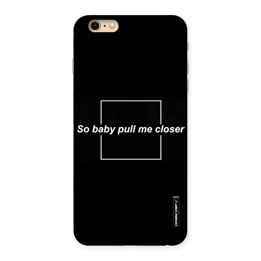 Pull Me Closer Back Case for iPhone 6 Plus 6S Plus