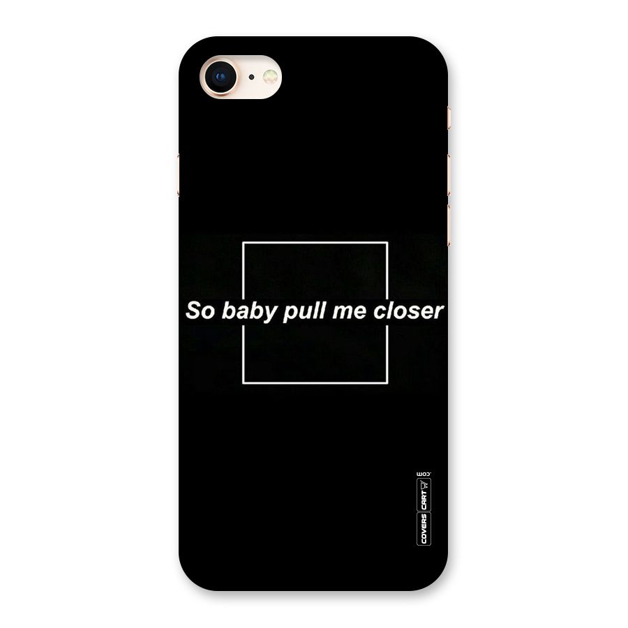 Pull Me Closer Back Case for iPhone 8