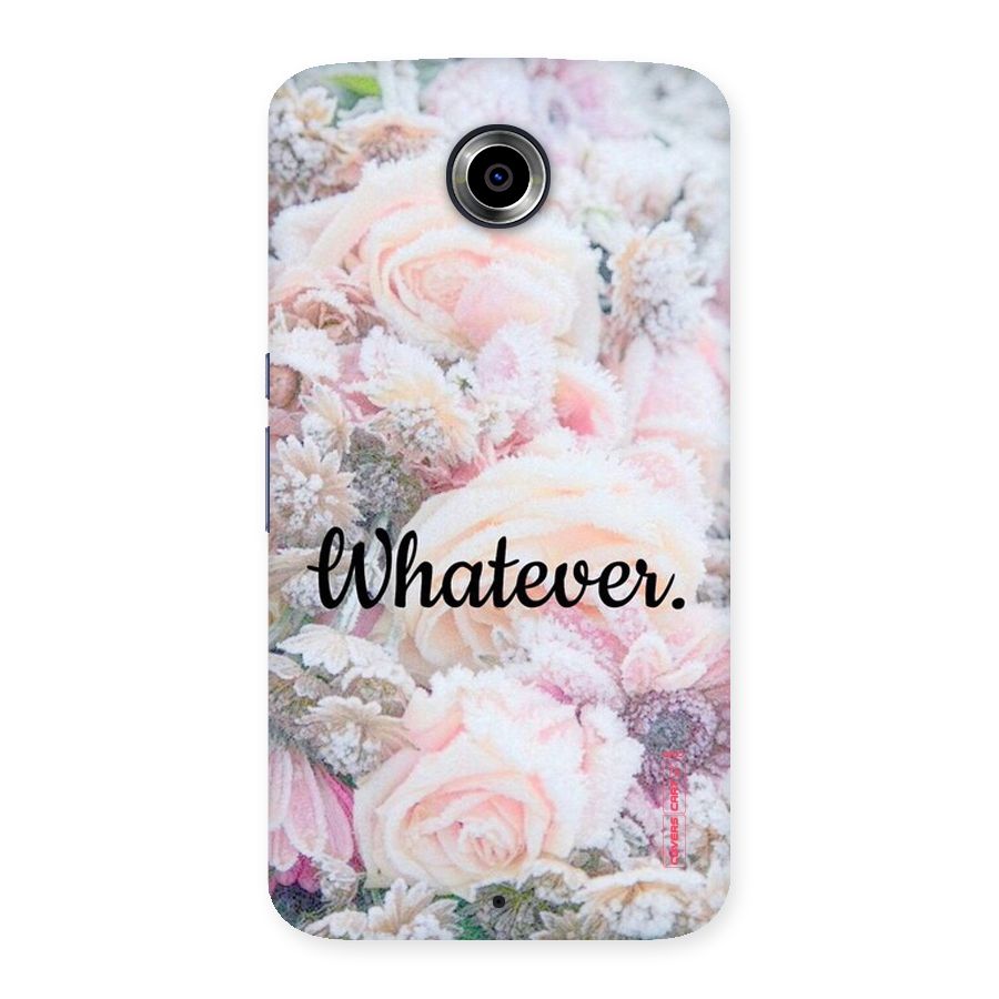 Whatever Back Case for Nexsus 6